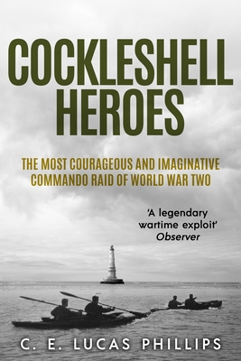 Cockleshell Heroes: The Most Courageous and Imaginative Commando Raid of World War Two - C. E. Lucas Phillips