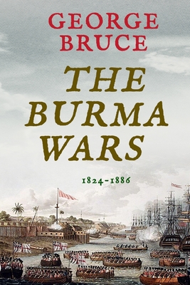 The Burma Wars: 1824-1886 - George Bruce