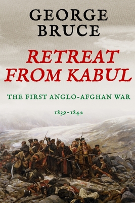Retreat from Kabul: The First Anglo-Afghan War, 1839-1842 - George Bruce