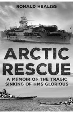 Coperta cărții 'Arctic Rescue: A Memoir of the Tragic Sinking of HMS Glorious - Ronald Healiss'