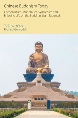 Chinese Buddhism Today: Conservatism, Modernism, Syncretism and Enjoying Life on the Buddha's Light Mountain - Richard Gombrich