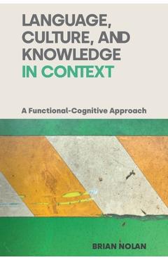Coperta cărții 'Language, Culture, and Knowledge in Context: A Functional-Cognitive Approach - Brian Nolan'