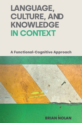 Coperta cărții 'Language, Culture, and Knowledge in Context: A Functional-Cognitive Approach - Brian Nolan'