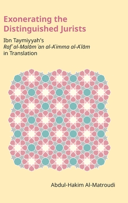 Exonerating the Distinguished Jurists: Ibn Taymiyya's Raf' Al-Malām 'an Al-A'Imma Al-A'Lām in Translation - Abdul-hakim Al-matroudi