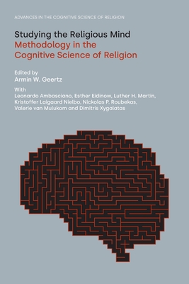 Studying the Religious Mind: Methodology in the Cognitive Science of Religion - Armin W. Geertz