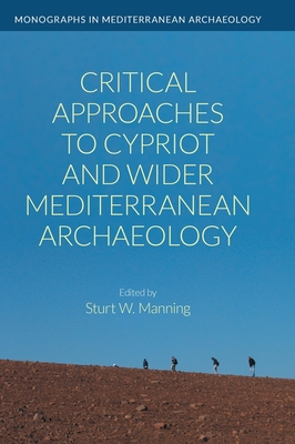 Critical Approaches to Cypriot and Wider Mediterranean Archaeology - Sturt W. Manning