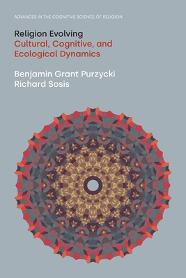 Religion Evolving: Cultural, Cognitive, and Ecological Dynamics - Benjamin Grant Purzycki