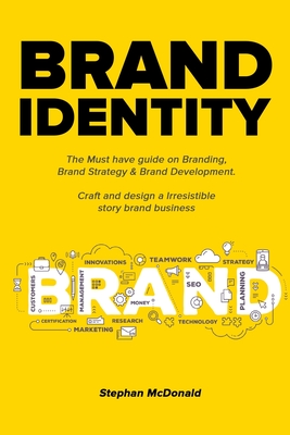 Brand identity: The Must have guide on Branding, Brand Strategy & Brand Development. Craft and design a Irresistible story brand busin - Stephan Mcdonald
