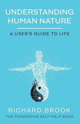 Understanding Human Nature: A User's Guide To Life - Richard Brook
