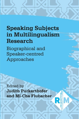 Speaking Subjects in Multilingualism Research: Biographical and Speaker-Centred Approaches - Judith Purkarthofer