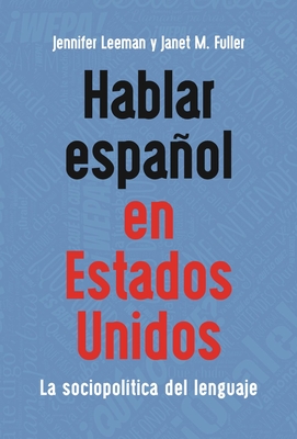 Hablar Español En Estados Unidos: La Sociopolítica del Lenguaje - Jennifer Leeman