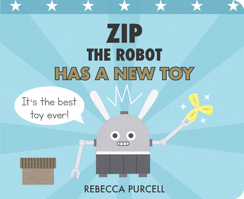 Zip the Robot Has a New Toy - Rebecca Purcell