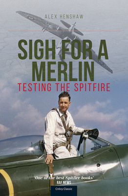 Sigh for a Merlin: Testing the Spitfire - Alex Henshaw