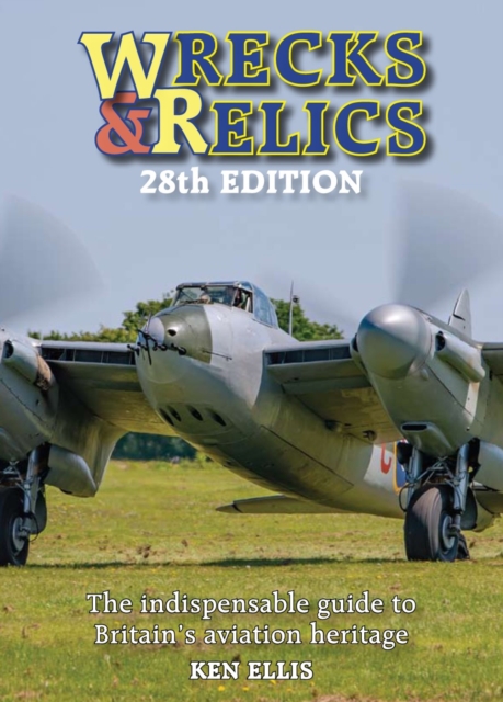 Wrecks & Relics - 28th Edition: The Indispensable Guide to Britain's Aviation Heritage - Ken Ellis