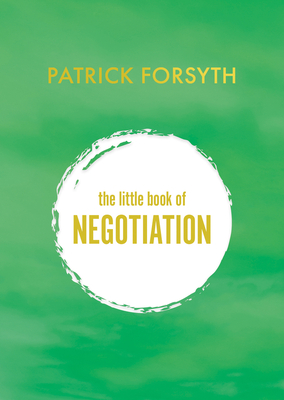 The Little Book of Negotiation: How to Get What You Want - Patrick Forsyth