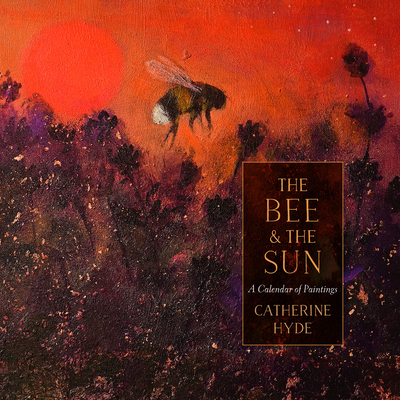 The Bee and the Sun: A Calendar of Paintings - Catherine Ryan Hyde