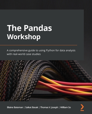 The Pandas Workshop: A comprehensive guide to using Python for data analysis with real-world case studies - Blaine Bateman