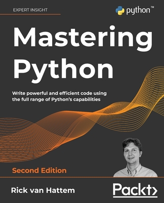 Mastering Python - Second Edition: Write powerful and efficient code using the full range of Python's capabilities - Rick Van Hattem