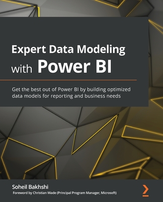 Expert Data Modeling with Power BI: Get the best out of Power BI by building optimized data models for reporting and business needs - Soheil Bakhshi