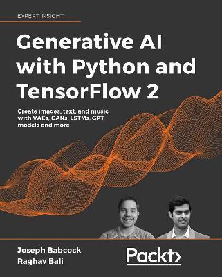 Generative AI with Python and TensorFlow 2: Create images, text, and music with VAEs, GANs, LSTMs, Transformer models - Joseph Babcock