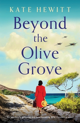 Beyond the Olive Grove: An absolutely gripping and heartbreaking WW2 historical novel - Kate Hewitt