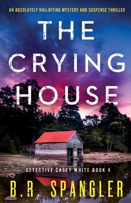 The Crying House: An absolutely nail-biting mystery and suspense thriller - B. R. Spangler