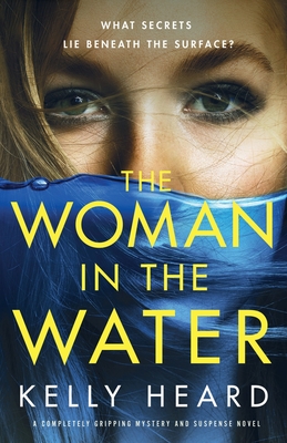 The Woman in the Water: A completely gripping mystery and suspense novel - Kelly Heard