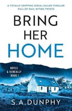 Coperta cărții 'Bring Her Home: A totally chilling and unputdownable serial killer thriller - S. A. Dunphy'