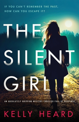 The Silent Girl: An absolutely gripping mystery thriller full of suspense - Kelly Heard