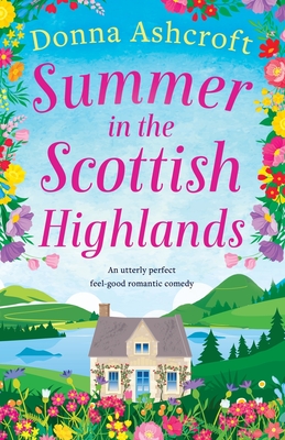 Summer in the Scottish Highlands: An utterly perfect feel-good romantic comedy - Donna Ashcroft