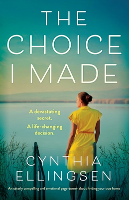 The Choice I Made: An utterly compelling and emotional page-turner about finding your true home - Cynthia Ellingsen