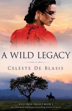 Poza produsului A Wild Legacy: An emotional and heart-wrenching historical novel - Celeste De Blasis
