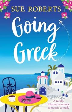 Coperta cărții 'Going Greek: A totally hilarious summer romantic comedy - Sue Roberts'
