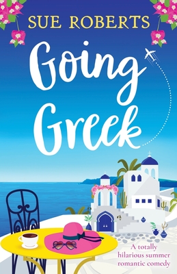 Going Greek: A totally hilarious summer romantic comedy - Sue Roberts