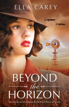 Coperta cărții 'Beyond the Horizon: Heartbreaking and gripping World War 2 historical fiction - Ella Carey'