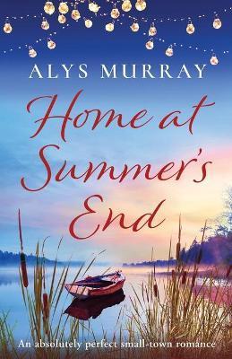 Home at Summer's End: An absolutely perfect small-town romance - Alys Murray