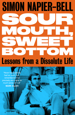 Sour Mouth, Sweet Bottom: Lessons from a Dissolute Life - Simon Napier-bell