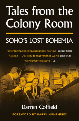 Tales from the Colony Room: Soho's Lost Bohemia - Darren Coffield