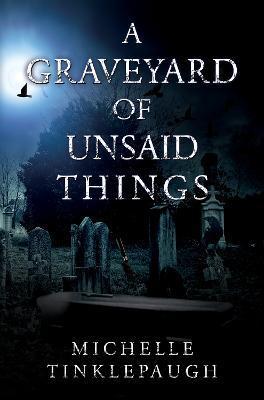 A Graveyard of Unsaid Things - Michelle Tinklepaugh