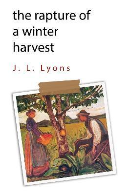 The Rapture of A Winter Harvest - J. L. Lyons