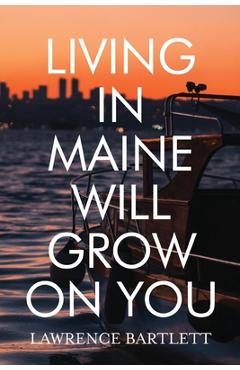 Coperta cărții 'Living in Maine Will Grow on You - Lawrence Bartlett'