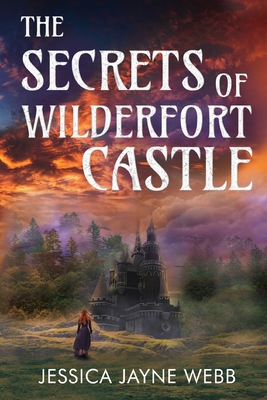 The Secrets of Wilderfort Castle - Jessica Jayne Webb