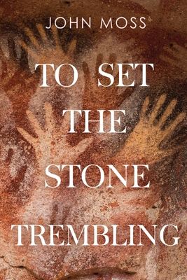 To Set the Stone Trembling - John Moss