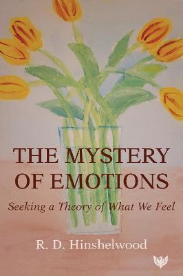 The Mystery of Emotions: Seeking a Theory of What We Feel - R. D. Hinshelwood