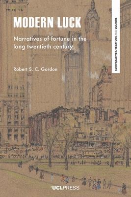 Modern Luck: Narratives of Fortune in the Long Twentieth Century - Robert S. C. Gordon