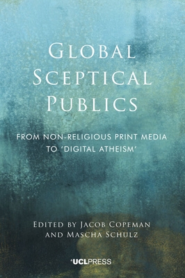 Global Sceptical Publics: From Nonreligious Print Media to 'Digital Atheism' - Jacob Copeman