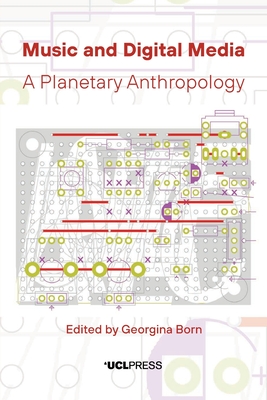 Music and Digital Media: A Planetary Anthropology - Georgina Born