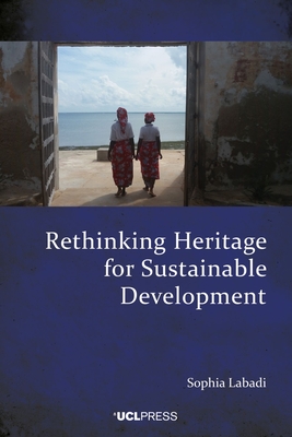 Rethinking Heritage for Sustainable Development: International Frameworks, Local Impacts - Sophia Labadi