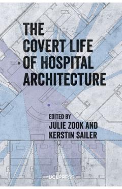 Poza produsului The Covert Life of Hospital Architecture - Julie Zook