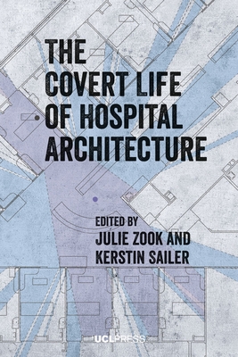 The Covert Life of Hospital Architecture - Julie Zook